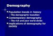 Demography Population trends in history Population trends in history â€“The demographic transition Contemporary demography Contemporary demography â€“The rich