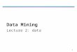 1 Data Mining Lecture 2: data. 2 What is Data? l Collection of data objects and their attributes l An attribute is a property or characteristic of an