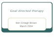 Goal directed therapy Ben Creagh-Brown March 2004