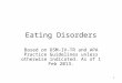 1 Eating Disorders Based on DSM-IV-TR and APA Practice Guidelines unless otherwise indicated. As of 1 Feb 2013