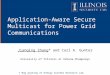 Application-Aware Secure Multicast for Power Grid Communications Jianqing Zhang* and Carl A. Gunter University of Illinois at Urbana-Champaign * Now working