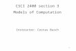 1 CSCI 2400 section 3 Models of Computation Instructor: Costas Busch