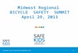 CHILDHOOD INJURY PREVENTION CONFERENCE 2013 Midwest Regional BICYCLE SAFETY SUMMIT April 29, 2013 1