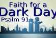 Faith for a Psalm 91 Dark Day. Faith for a Dark Day Psalm 91