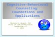 Cognitive-Behavioral Counseling: Foundations and Applications Michele D. Aluoch, PCC River of Life Professional Counseling LLC c. 2013