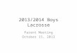 2013/2014 Boys Lacrosse Parent Meeting October 15, 2013