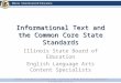 Informational Text and the Common Core State Standards Illinois State Board of Education English Language Arts Content Specialists Content contained is