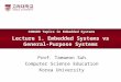 Lecture 1. Embedded Systems vs General- Purpose Systems Prof. Taeweon Suh Computer Science Education Korea University COM609 Topics in Embedded Systems