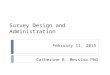 February 11, 2015 Survey Design and Administration Catherine R. Messina PhD
