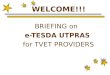 WELCOME!!! BRIEFING on e-TESDA UTPRAS for TVET PROVIDERS
