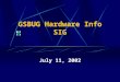 GSBUG Hardware Info SIG July 11, 2002. 2 GSBUG Hardware Info SIG Agenda – July 11, 2002 7:00 – 7:05 Administration 7:05 – 8:15 Featured Topic – Graphics