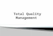 Total Quality Management. 2 A philosophy that involves everyone in an organization in a continual effort to improve quality and achieve customer satisfaction
