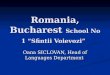 Romania, Bucharest School No 1 “Sfintii Voievozi” Oana SICLOVAN, Head of Languages Department