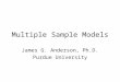 Multiple Sample Models James G. Anderson, Ph.D. Purdue University
