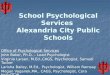 School Psychological Services Alexandria City Public Schools Office of Psychological Services John Baker, Ph.D. – Lead Psychologist Virginia Larsen, M.Ed.,CAGS,