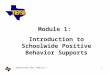 Schoolwide PBS: Module 1 1 Module 1: Introduction to Schoolwide Positive Behavior Supports