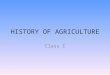 HISTORY OF AGRICULTURE Class I. WHY THIS COURSE? Agriculture is important for India 62% population depend on agriculture Contribution to GDP going down