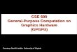 CSE 690 General-Purpose Computation on Graphics Hardware (GPGPU) Courtesy David Luebke, University of Virginia