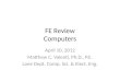 FE Review Computers April 10, 2012 Matthew C. Valenti, Ph.D., P.E. Lane Dept. Comp. Sci. & Elect. Eng