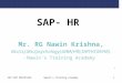 1 SAP- HR SAP HCM PROCESSES Nawin's Training Acadamy1 Mr. RG Nawin Krishna, Bsc(cs);Msc(psychology);MBA(HR);SAP(HCM/HR), - Nawin’s Training Academy