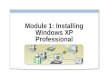 Module 1: Installing Windows XP Professional. Overview Manually Installing Windows XP Professional Automating a Windows XP Professional Installation Using