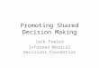 Promoting Shared Decision Making Jack Fowler Informed Medical Decisions Foundation