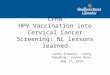 CPHA HPV Vaccination into Cervical Cancer Screening: NL lessons learned Cathy O’Keefe, Cathy Popadiuk, Joanne Rose May 27, 2014