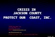 CRISIS IN JACKSON COUNTY © PROTECT OUR COAST, INC. Copyright 2008 PROTECT OUR COAST, INC. P.O. Box 1941 Pascagoula, MS 39567 Email: Corp@protectourcoast.orgCorp@protectourcoast.org