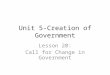 Unit 5-Creation of Government Lesson 20: Call for Change in Government