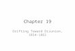 Chapter 19 Drifting Toward Disunion, 1854-1861. Pushed to the Brink of War By 1854 – the break and disagreement between the sections of the country are