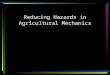 Reducing Hazards in Agricultural Mechanics. Objectives Reduce hazards in agricultural mechanics State the three conditions necessary for combustion Match