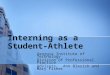 Interning as a Student-Athlete Georgia Institute of Technology Division of Professional Practice Advisors: Ann Blasick and Mary Fisher
