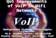 QoS Improvements of VoIP in WiFi Networks Undergraduate Students: Chris Higgins, Linda Tran Ph.D. Student Advisor: Ala Khalifeh Faculty Advisors: Prof