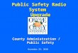 Public Safety Radio System Upgrade County Administration / Public Safety November 23, 2010