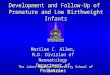 Development and Follow-Up of Premature and Low Birthweight Infants Marilee C. Allen, M.D. Division of Neonatology Department of Pediatrics The Johns Hopkins