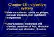 Chapter 16 – digestive system Major components: mouth, esophagus, stomach, intestines, liver, gallbladder, and pancreas Major functions: mechanical and