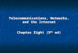 Telecommunications, Networks, and the Internet Chapter Eight (9 th ed)