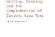 Writing, Reading, and the Comprehension of Content Area Text Mark Weakland