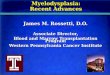 Myelodysplasia: Recent Advances James M. Rossetti, D.O. Associate Director, Blood and Marrow Transplantation Program Western Pennsylvania Cancer Institute