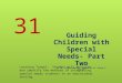 Guiding Children with Special Needs- Part Two By Dr. Yvonne Gentzler. Adapted by Dr. Vivian G. Baglien 31 Learning Target: Student will describe and identify