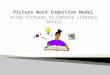 Using Pictures to Enhance Literacy Skills.  The Picture Word Inductive Model (PWIM) is an inquiry based language arts strategy that uses pictures of