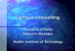 Campus Firewalling Dearbhla O’Reilly Network Manager Dublin Institute of Technology