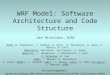 WRF Model: Software Architecture and Code Structure John Michalakes, NCAR NCAR: W. Skamarock, J. Dudhia, D. Gill, A. Bourgeois, W. Wang, C. Deluca, R