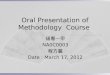 Oral Presentation of Methodology Course 碩專一甲 NA0C0003 程方麗 Date : March 17, 2012