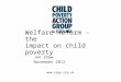 Www.cpag.org.uk Welfare Reform - the impact on child poverty Jon Shaw November 2012