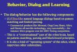 Behavior, Dialog and Learning The dialog/behavior has the following components: –(1) Eliza-like natural language dialogs based on pattern matching and