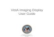 VistA Imaging Display User Guide. VistA imaging Display 2 VISTA IMAGING DISPLAY There are minor changes in this document from previous versions of the