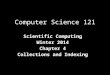 Computer Science 121 Scientific Computing Winter 2014 Chapter 4 Collections and Indexing
