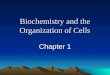 Biochemistry and the Organization of Cells Chapter 1
