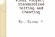 Final Project Standardized Testing and Cheating By: Group 4